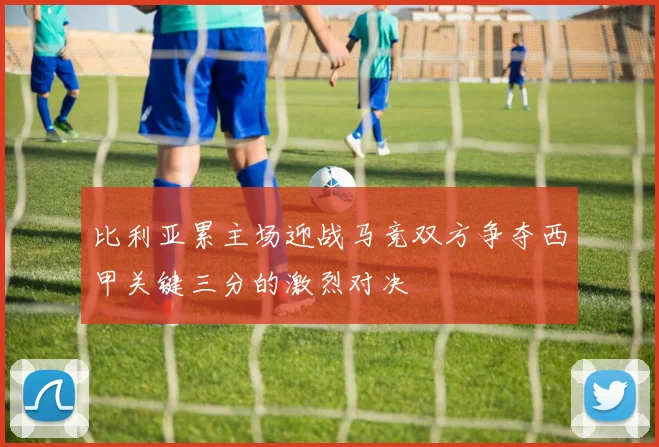 比利亚累主场迎战马竞双方争夺西甲关键三分的激烈对决