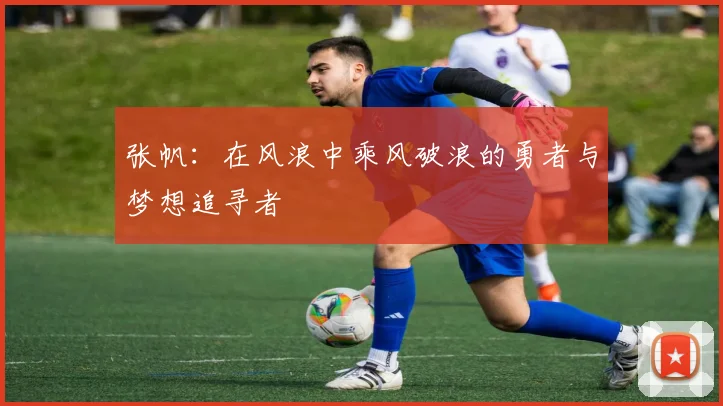 张帆：在风浪中乘风破浪的勇者与梦想追寻者
