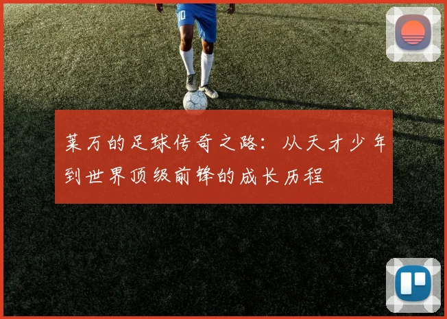 莱万的足球传奇之路：从天才少年到世界顶级前锋的成长历程