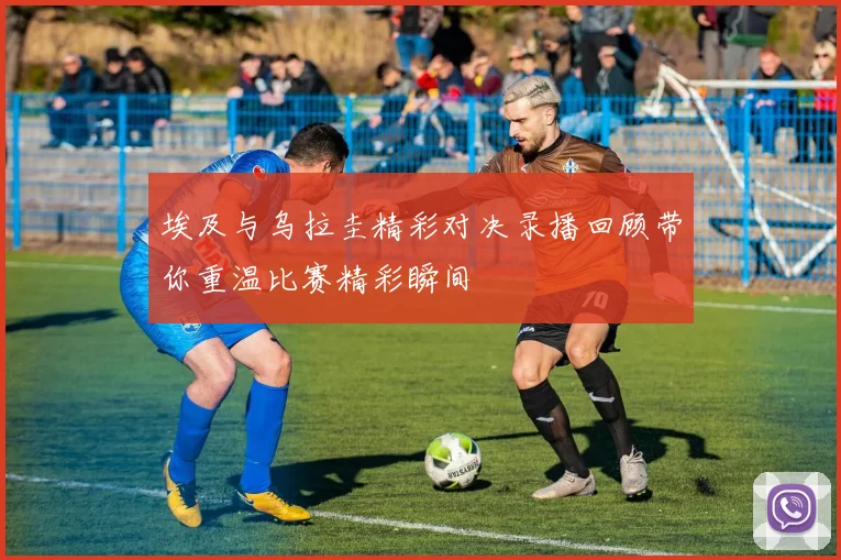 埃及与乌拉圭精彩对决录播回顾带你重温比赛精彩瞬间